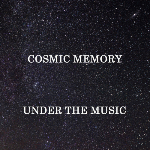 Cosmic Memory : Under the Music